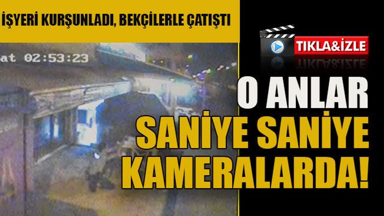 İşyeri kurşunladı, bekçilerle çatıştı… O anlar saniye saniye kameralarda!