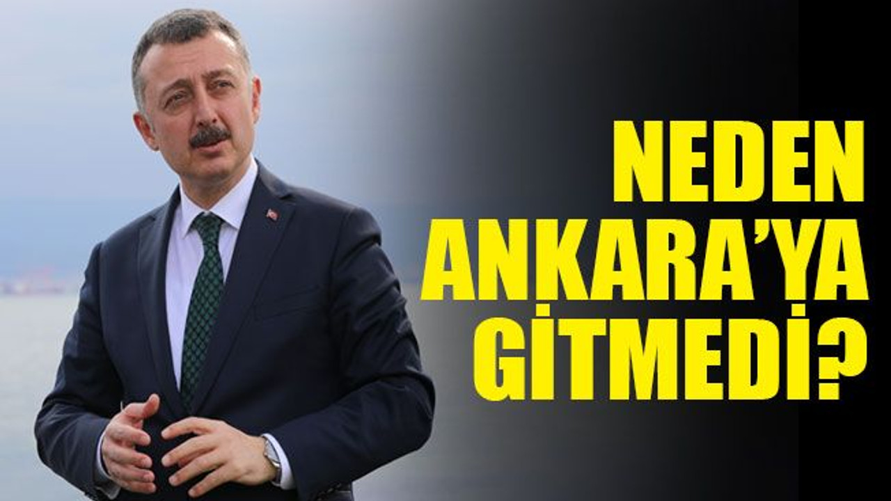 Neden Ankara’ya gitmedi?
