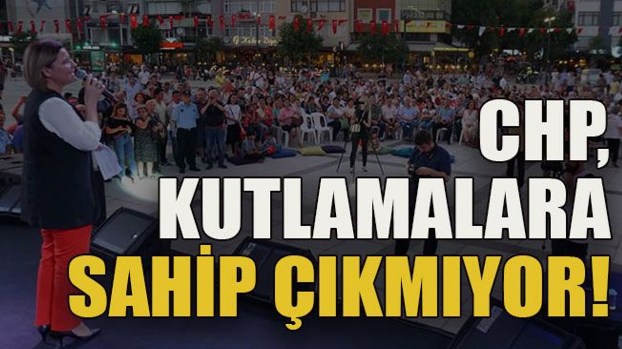 CHP, kutlamalara sahip çıkmıyor!