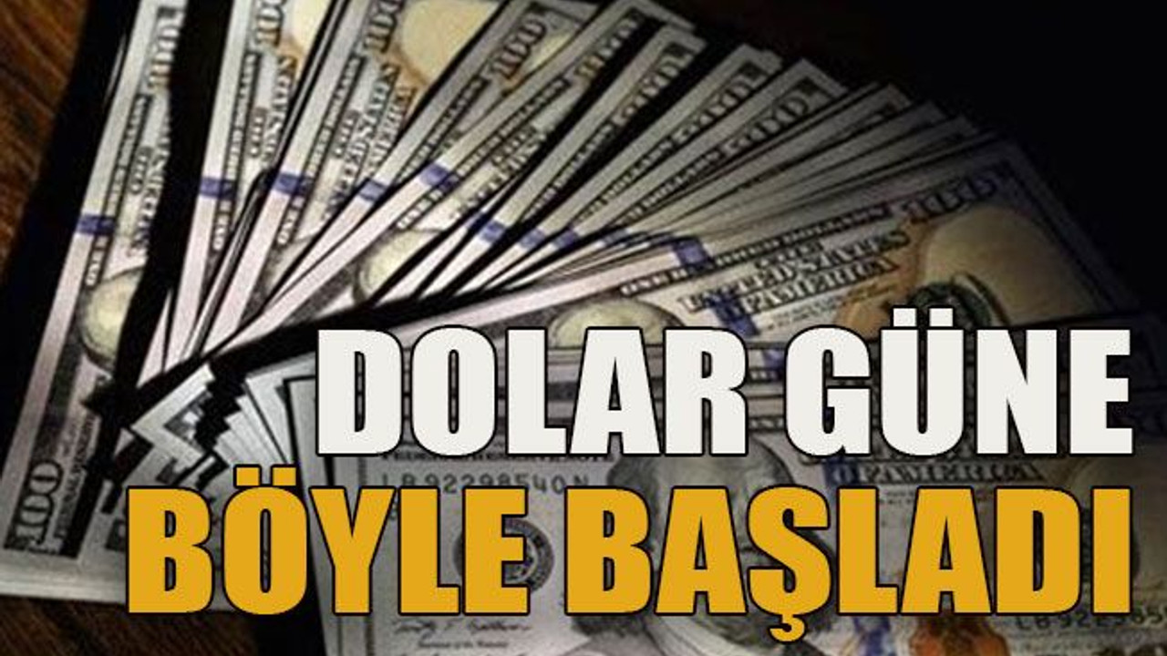 Dolar güne böyle başladı