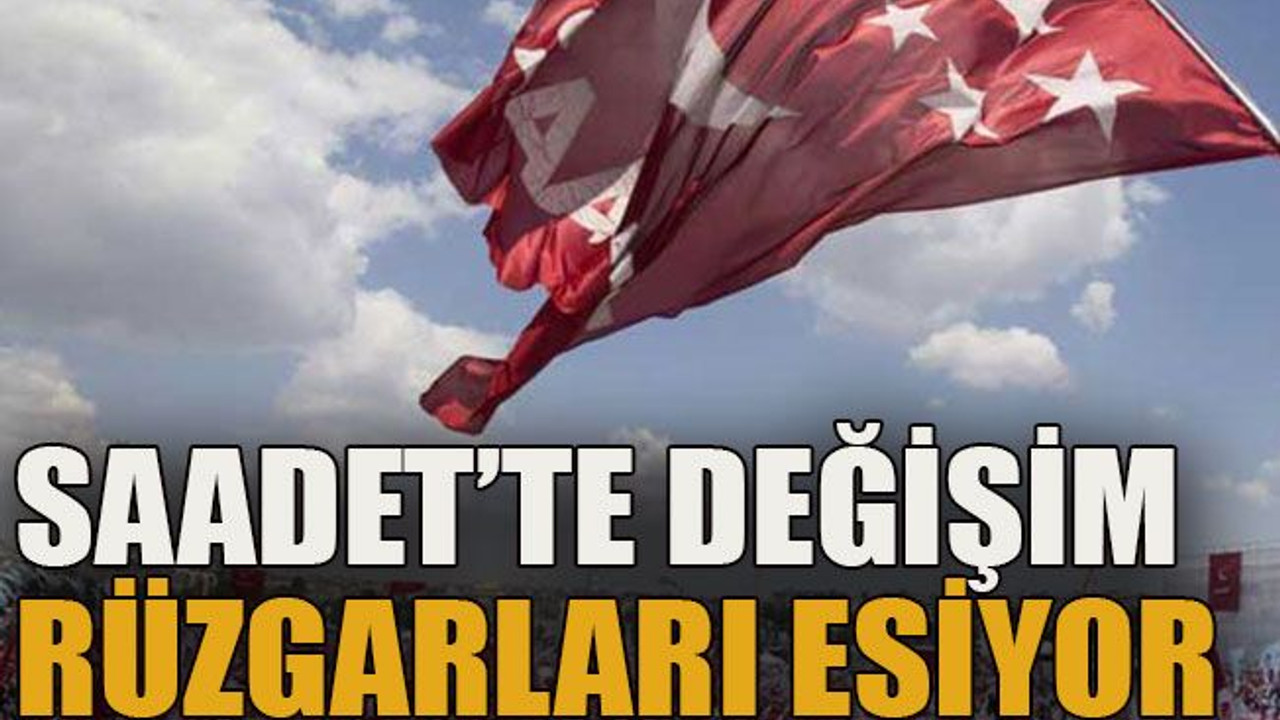 Saadet’te değişim rüzgarları esiyor