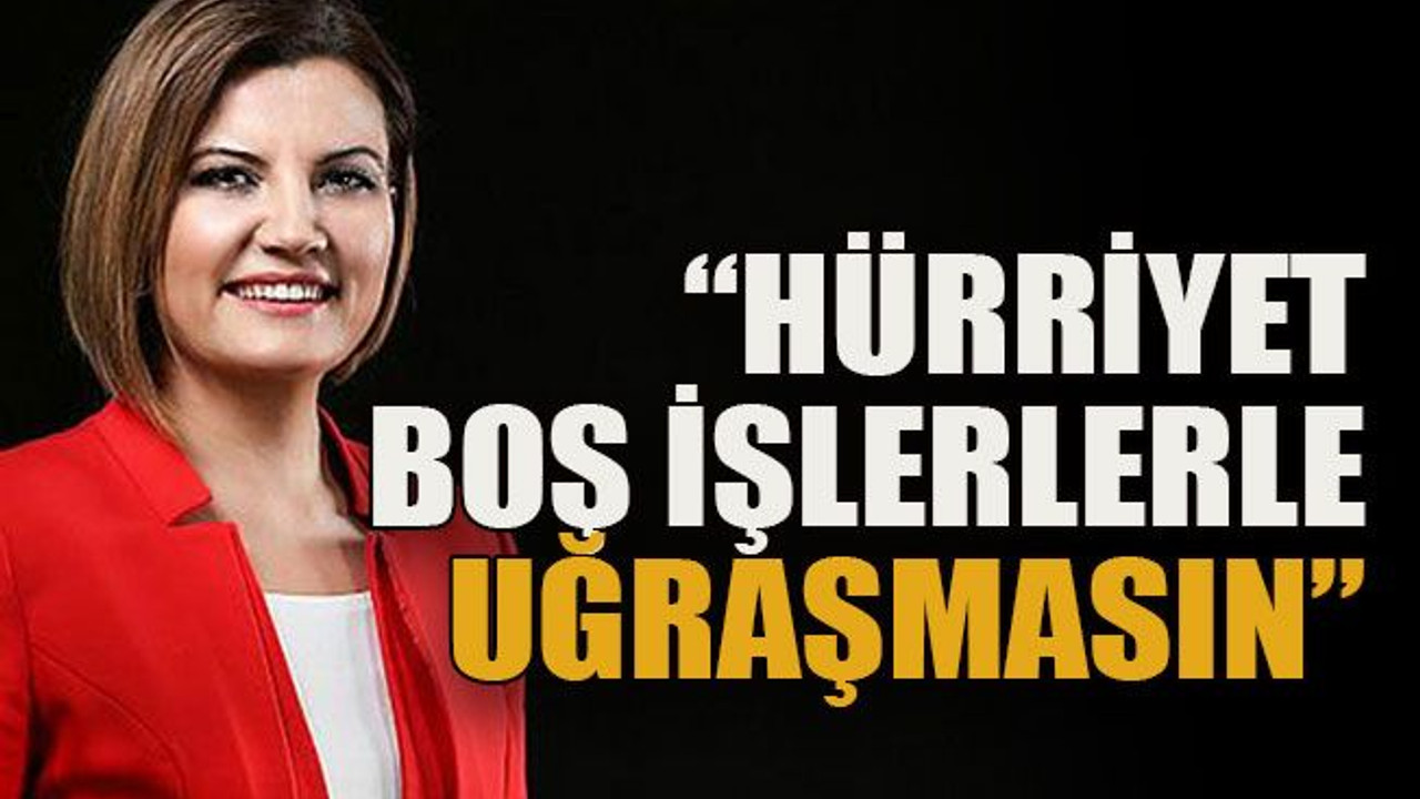 “Hürriyet boş işlerle uğraşmasın”