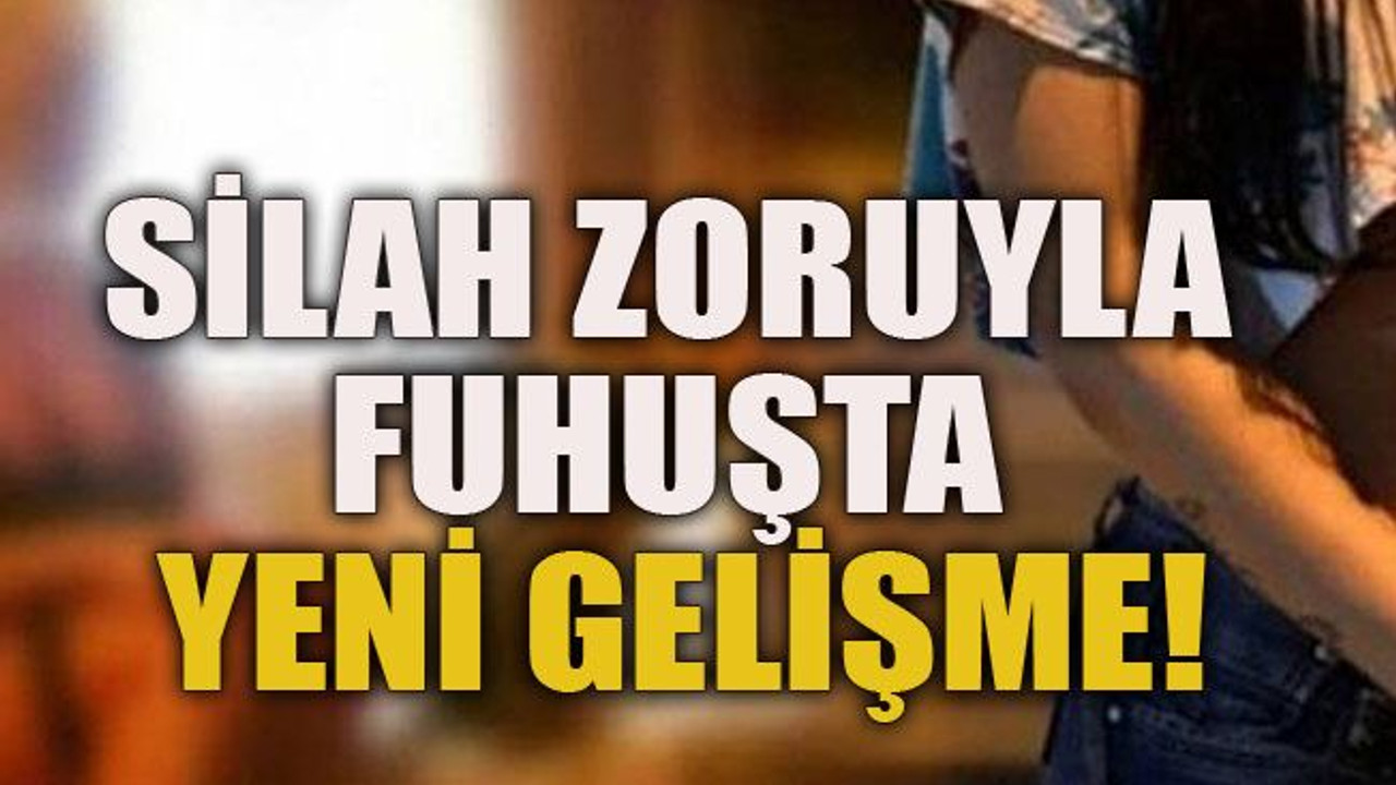 Silah zoruyla fuhuşta yeni gelişme!