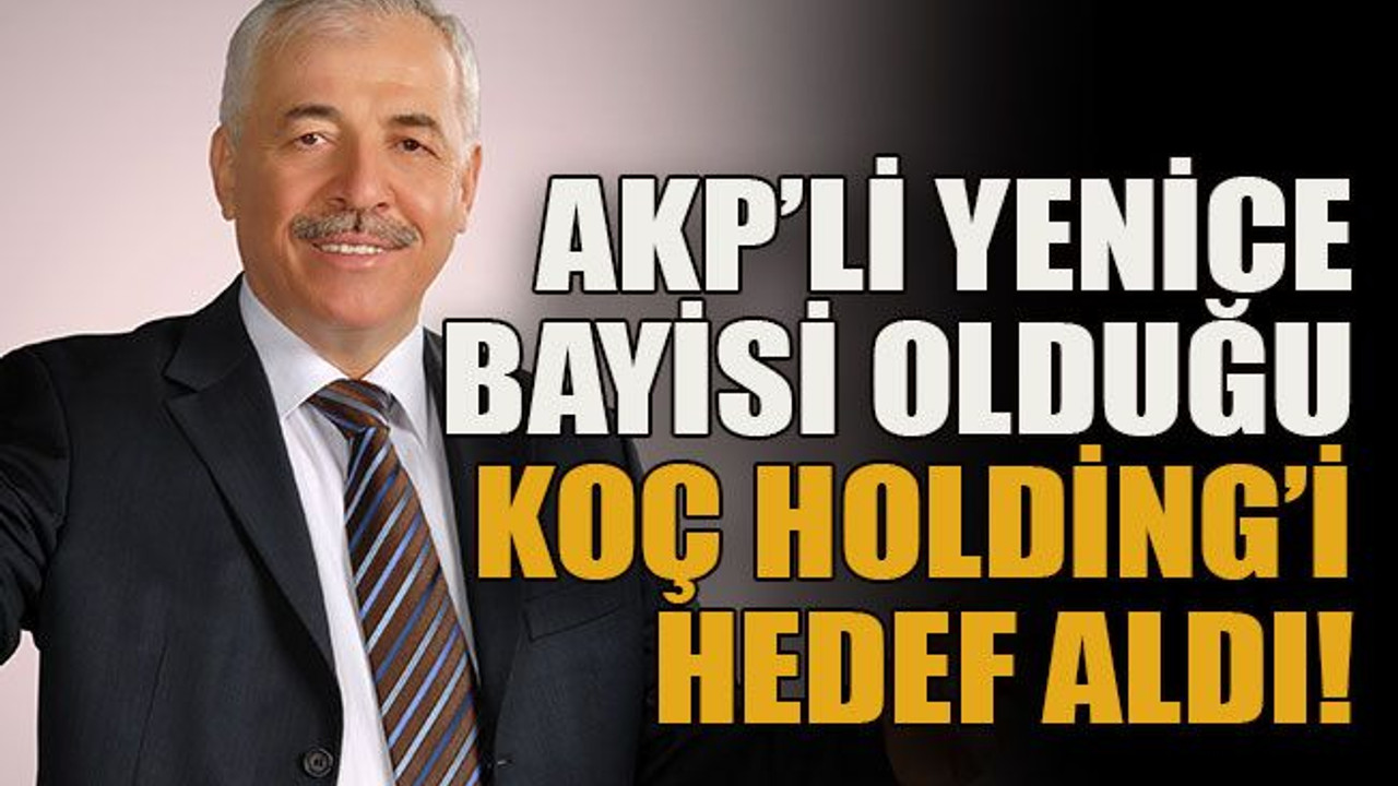 AKP’li Yenice bayisi olduğu Koç Holding’i hedef aldı!