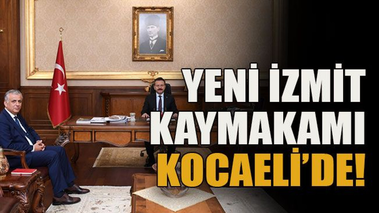 Yeni İzmit Kaymakamı Kocaeli’de!