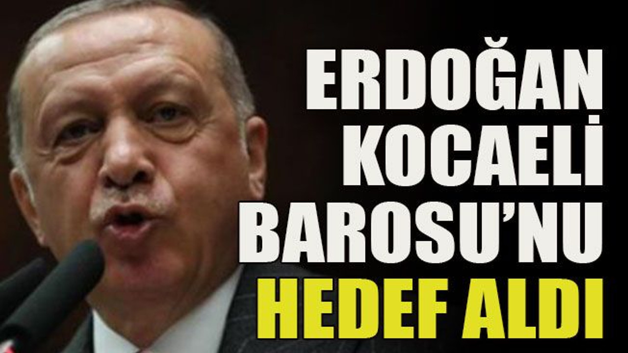 Erdoğan Kocaeli Barosu’nu hedef aldı