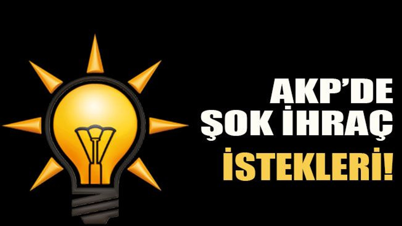 AKP’de şok ihraç istekleri