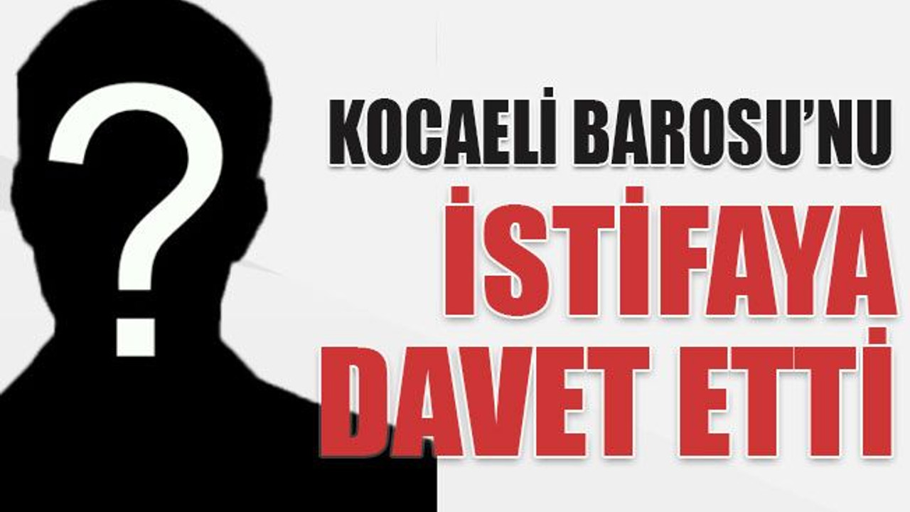 Kocaeli Barosu’nu istifaya davet etti