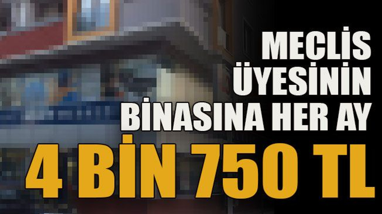Meclis üyesinin binasına her ay 4 bin 750 TL