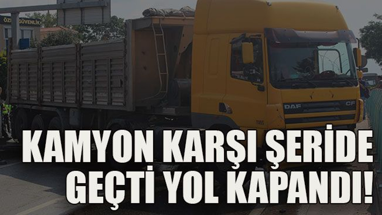 Kamyon karşı şeride geçti yol kapandı!
