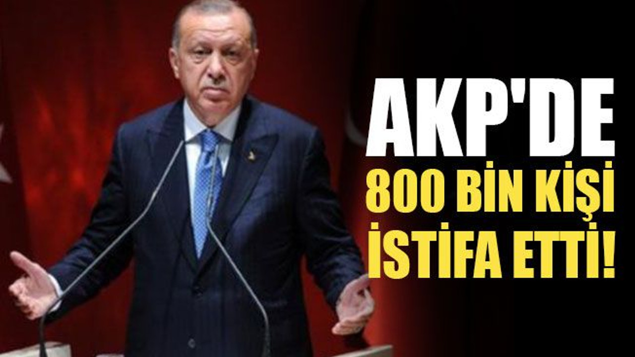 AKP'de 800 bin kişi istifa etti!