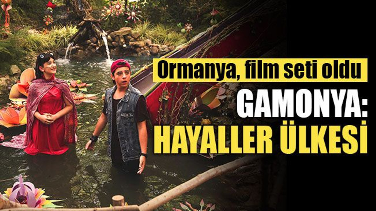 Ormanya, film seti oldu… Gamonya: Hayaller Ülkesi