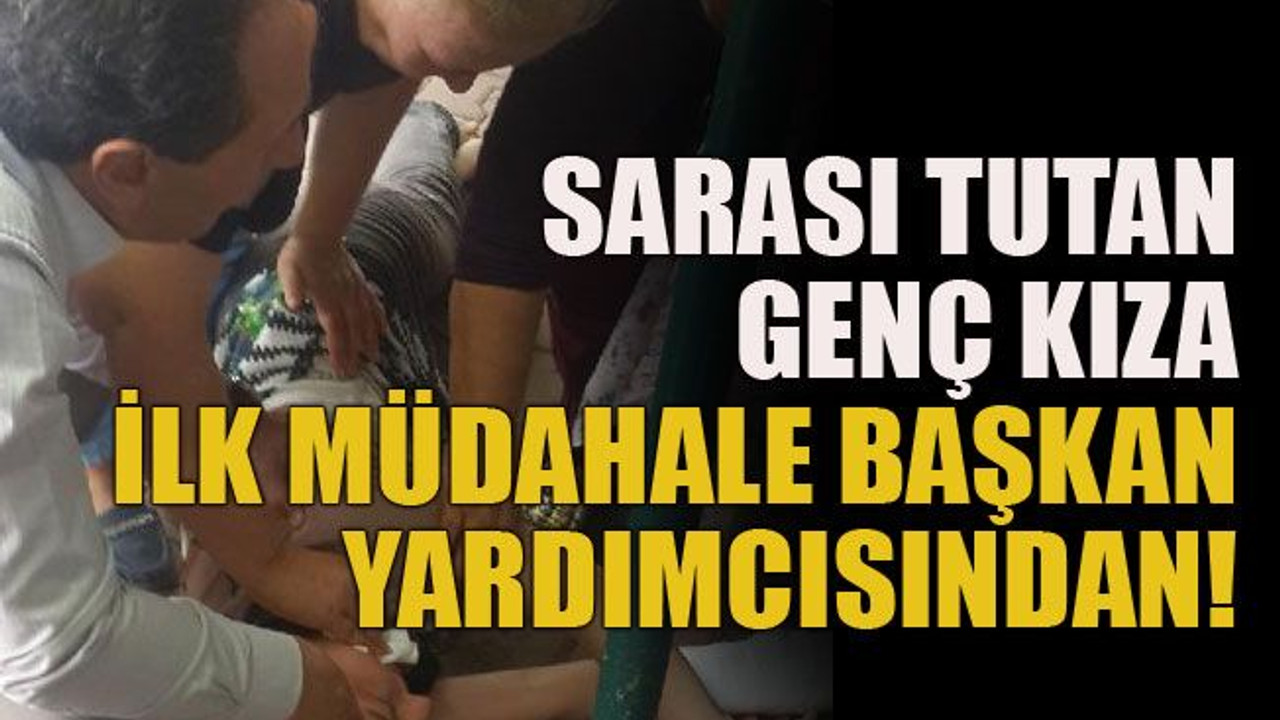 Sarası tutan genç kıza ilk müdahale başkan yardımcısından!