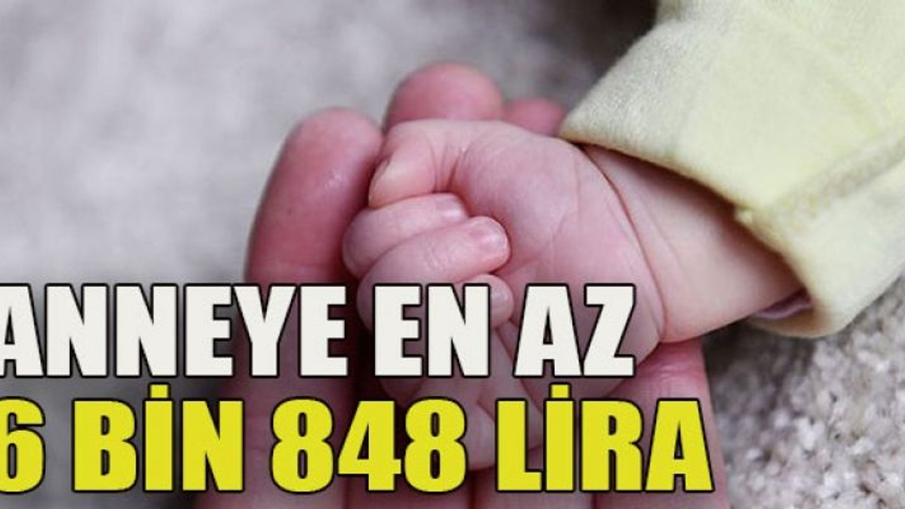 Anneye en az 6 bin 848 lira