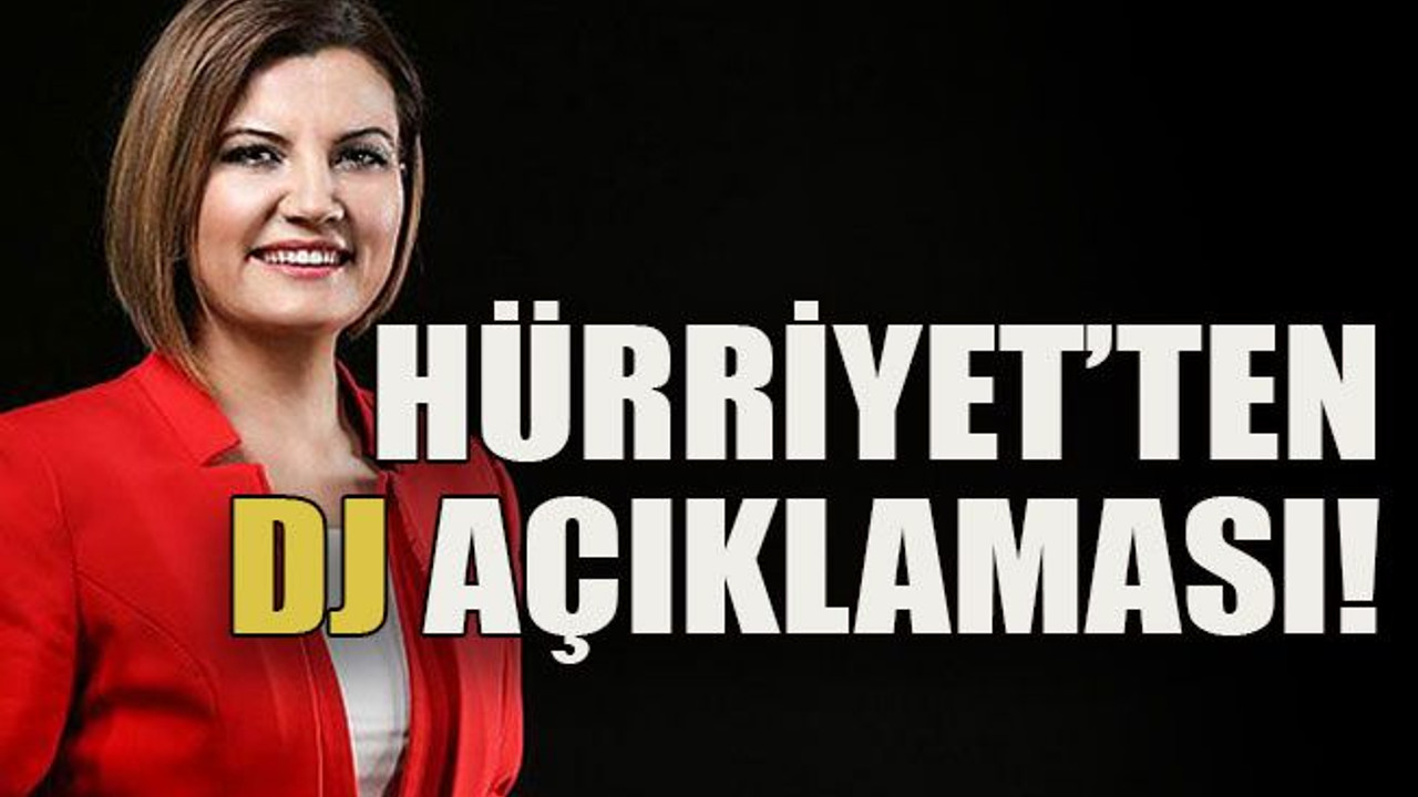 Hürriyet’ten DJ açıklaması!