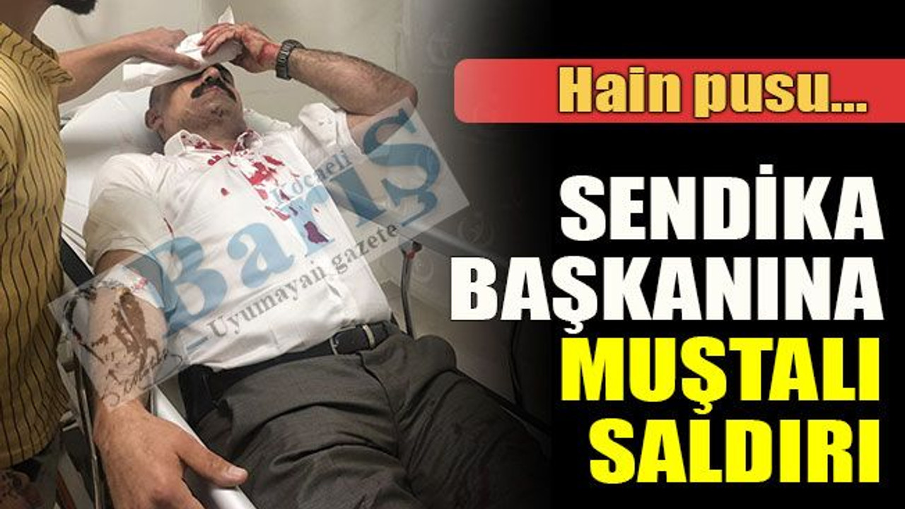Hain pusu ,sendika başkanına muştalı saldırı