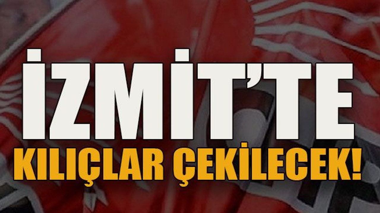 İzmit’te kılıçlar çekilecek!