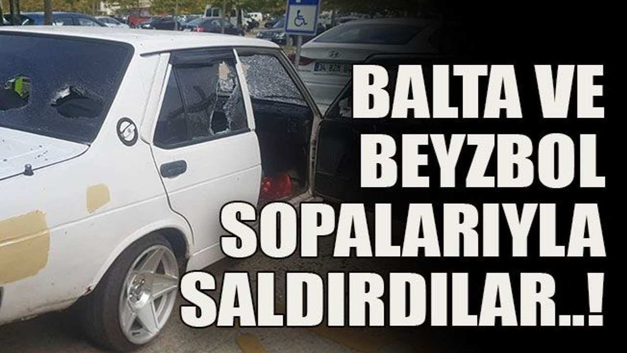 Balta ve beyzbol sopalarıyla saldırdılar