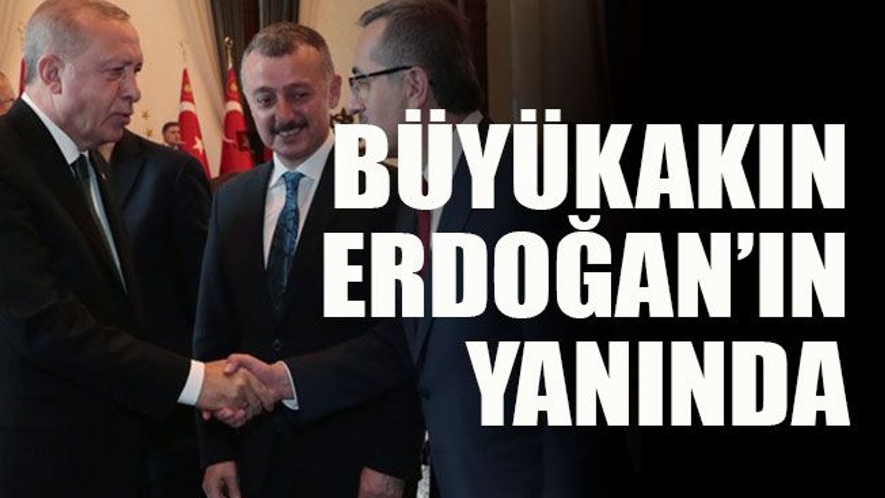 Büyükakın Erdoğan’ın yanında