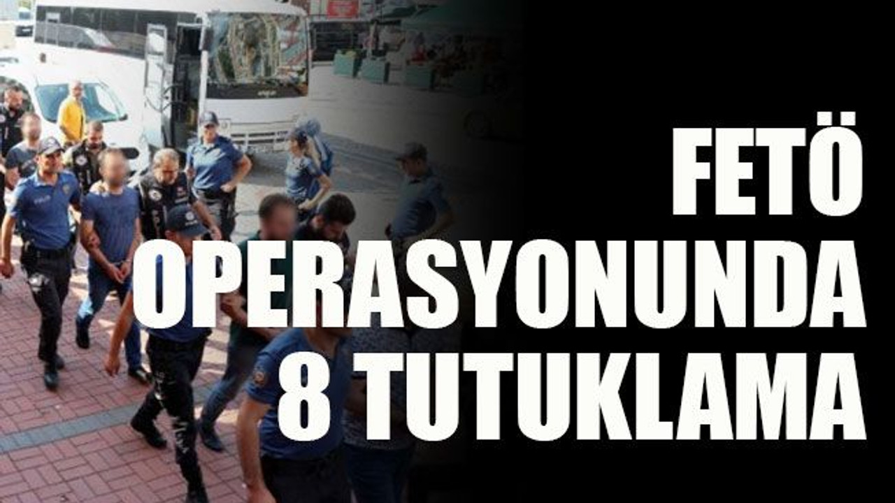 FETÖ operasyonunda 8 tutuklama