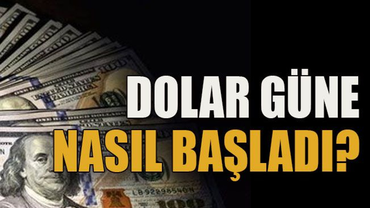Dolar güne nasıl başladı?