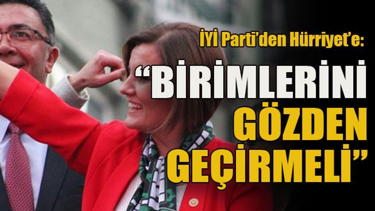 İYİ Parti’den Hürriyet’e: “Birimlerini gözden geçirmeli”