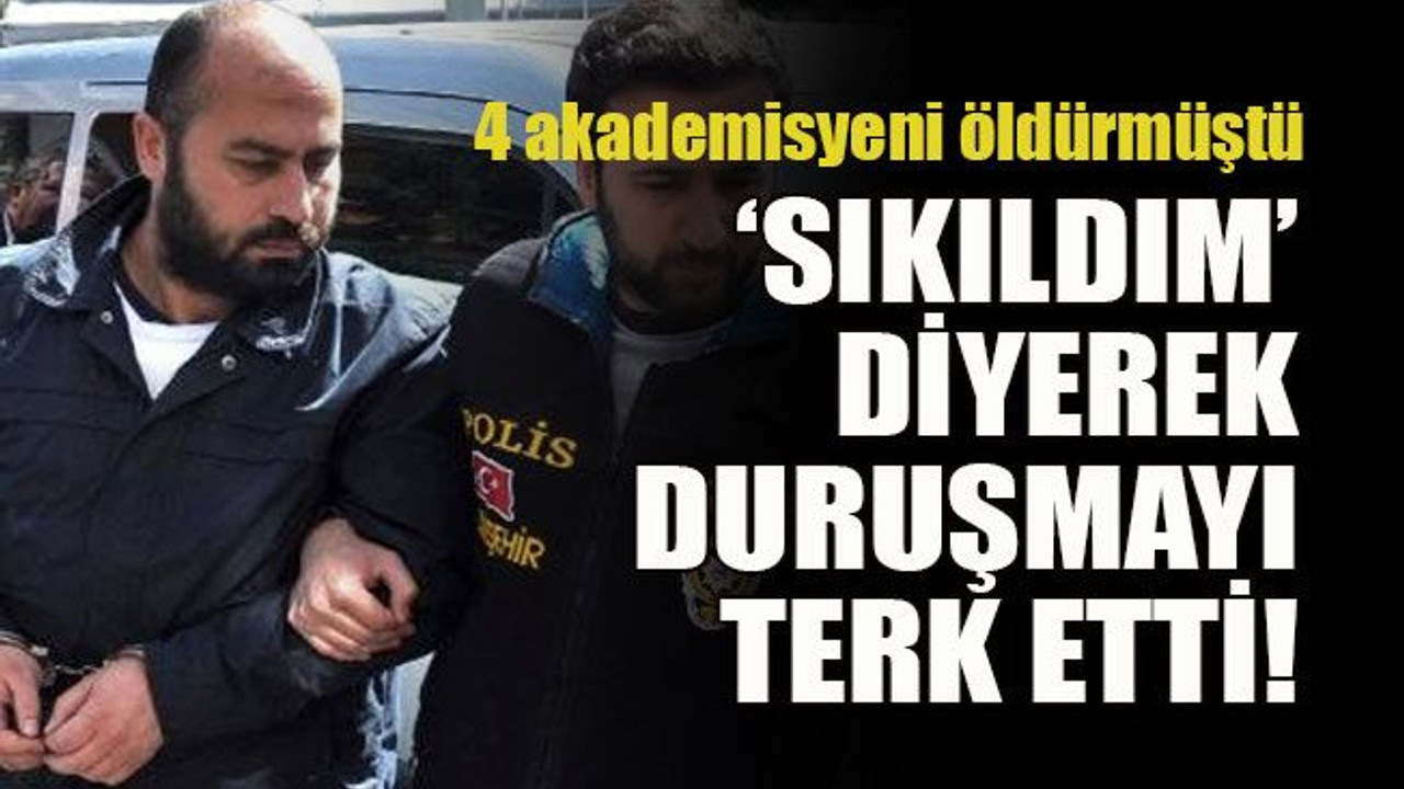 Akademisyeni öldürmüştü ‘Sıkıldım’ diyerek duruşmayı terk etti!