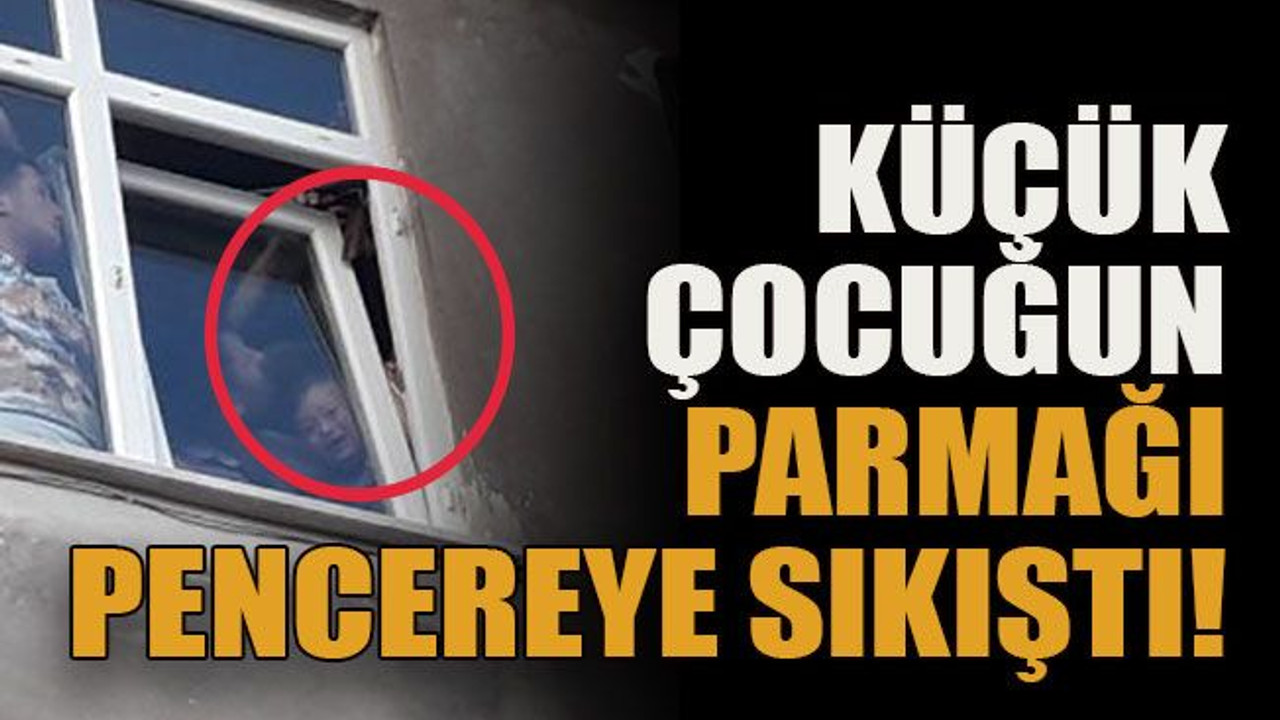 Küçük çocuğun parmağı pencereye sıkıştı!