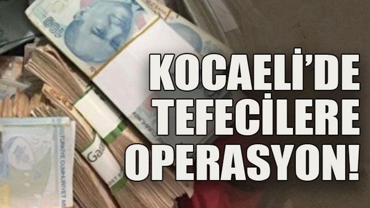 Kocaeli’de tefecilere operasyon!