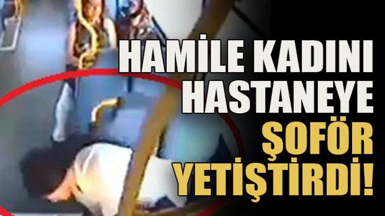 Hamile kadını hastaneye şoför yetiştirdi!