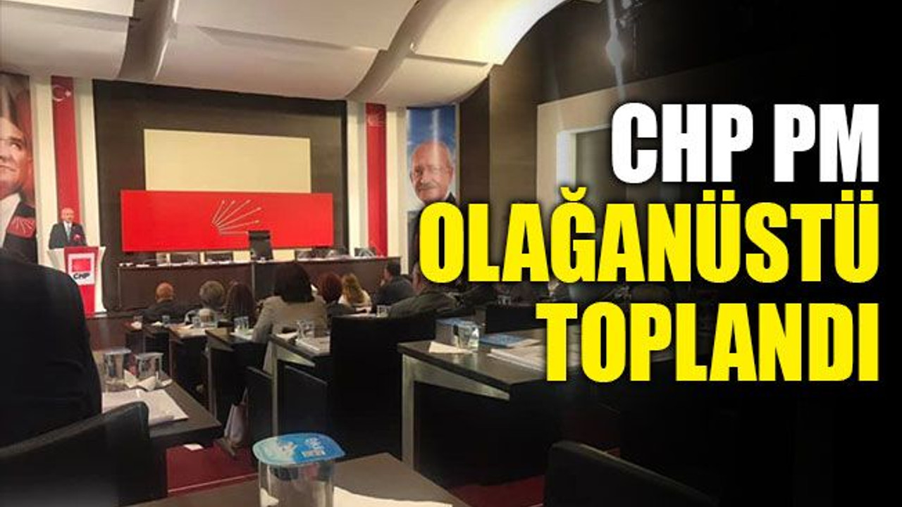CHP PM olağanüstü toplandı