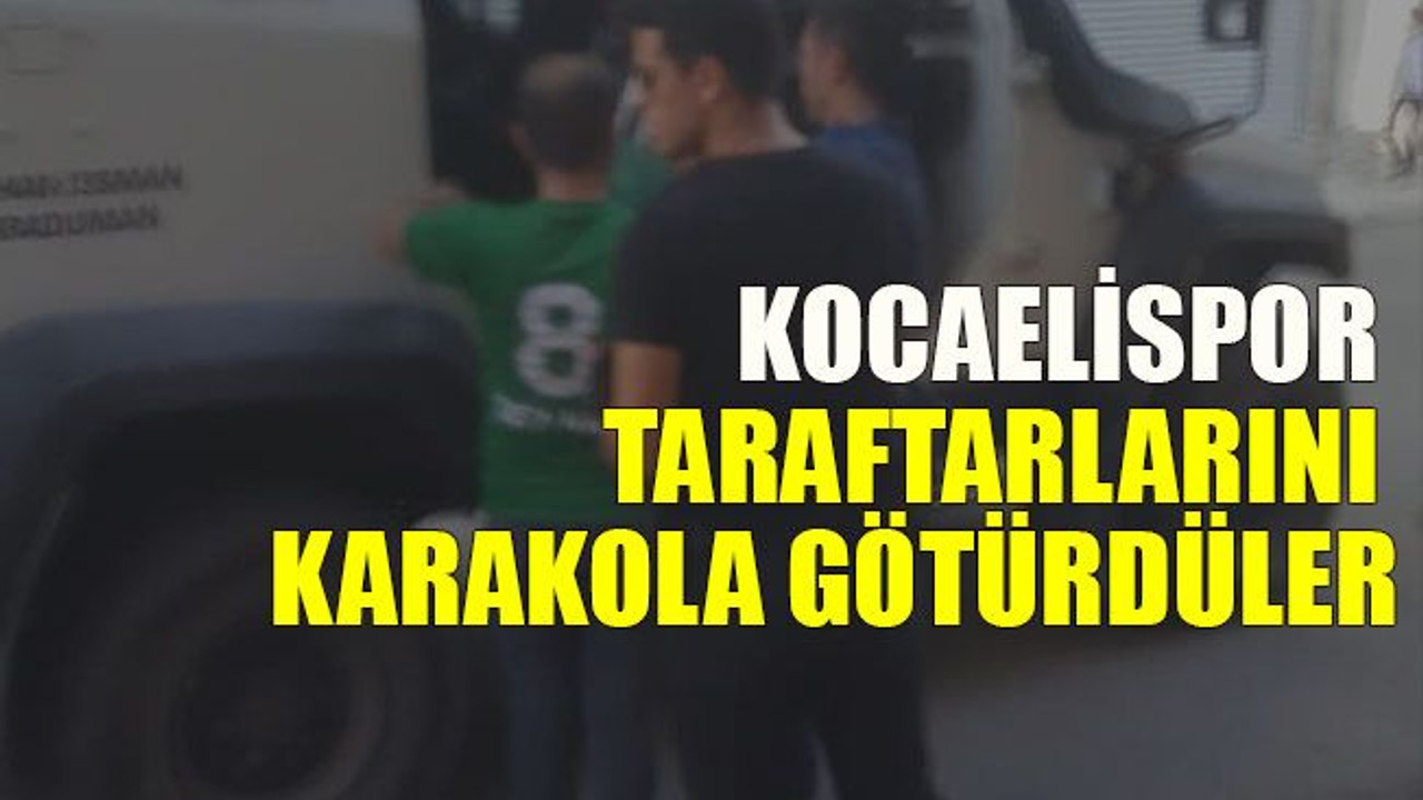 Kocaelispor taraftarlarını karakola götürdüler