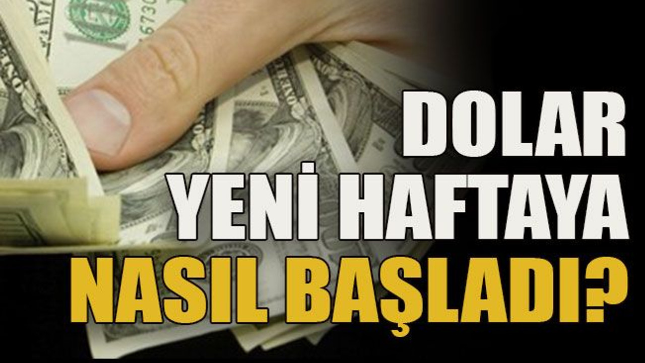 Dolar yeni haftaya nasıl başladı?
