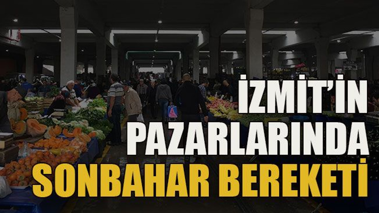 İzmit’in pazarlarında sonbahar bereketi