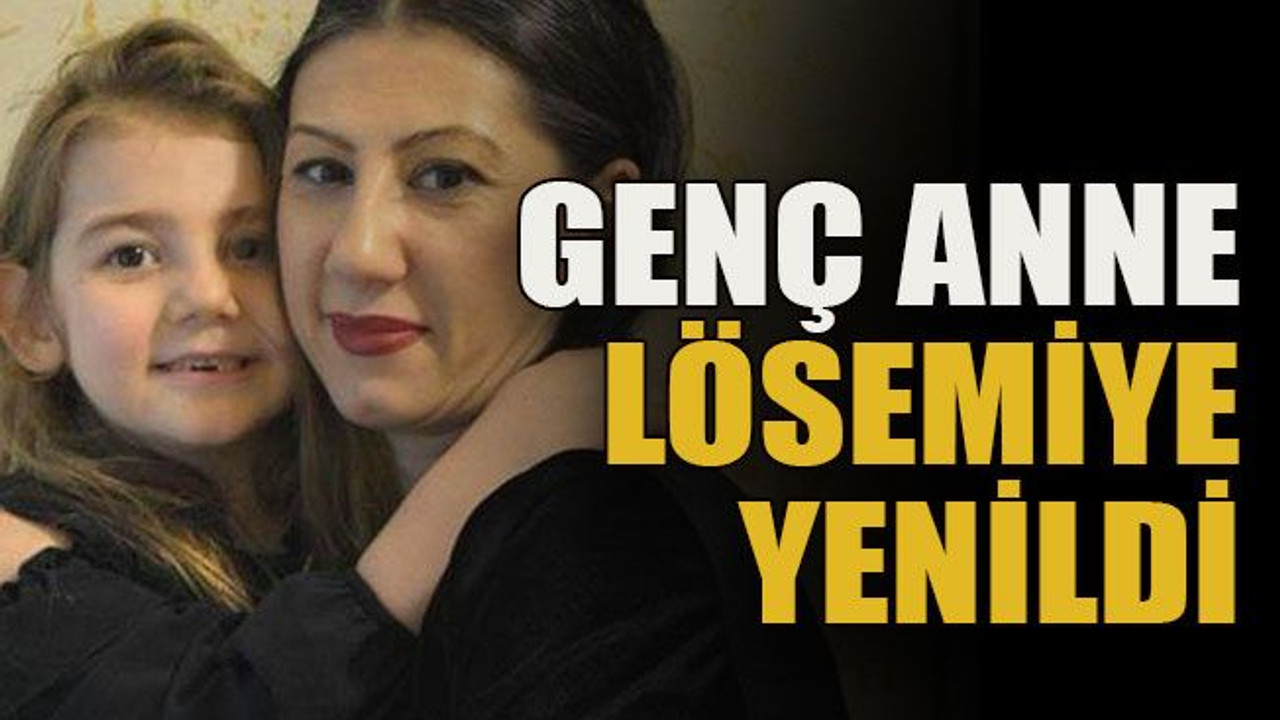 Genç anne lösemiye yenildi