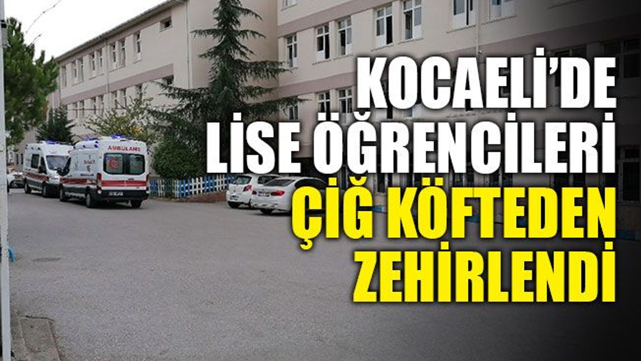Kocaeli’de lise öğrencileri, çiğ köfteden zehirlendi