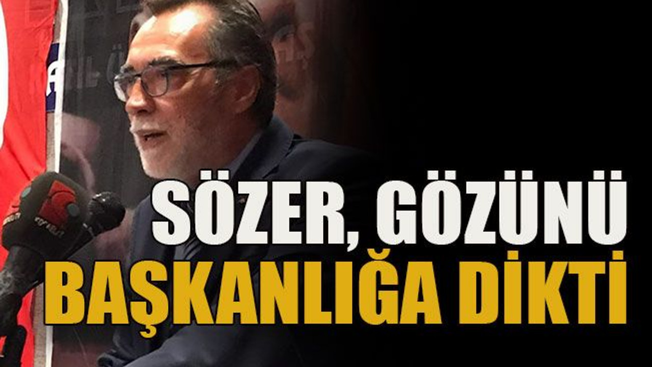 Sözer, gözünü başkanlığa dikti