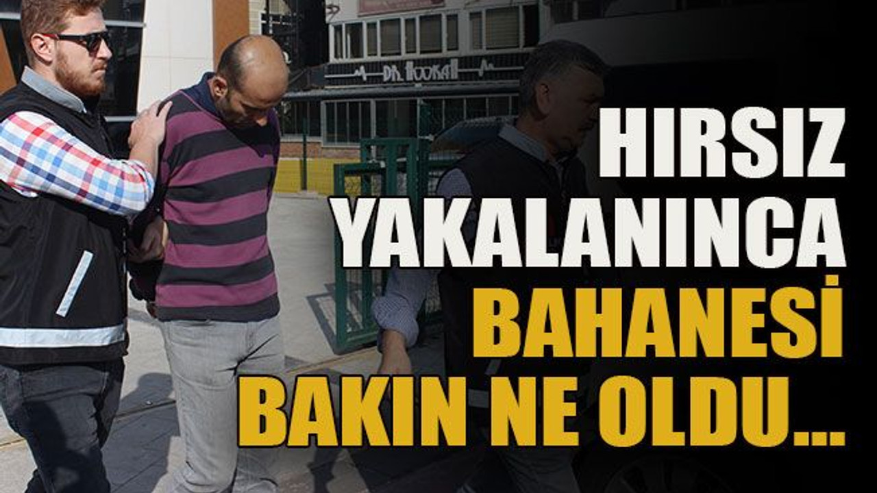 Hırsız yakalanınca bahanesi bakın ne oldu…