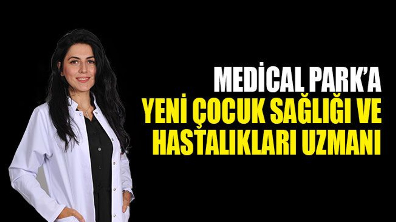 Medical Park’a yeni çocuk sağlığı ve hastalıkları uzmanı