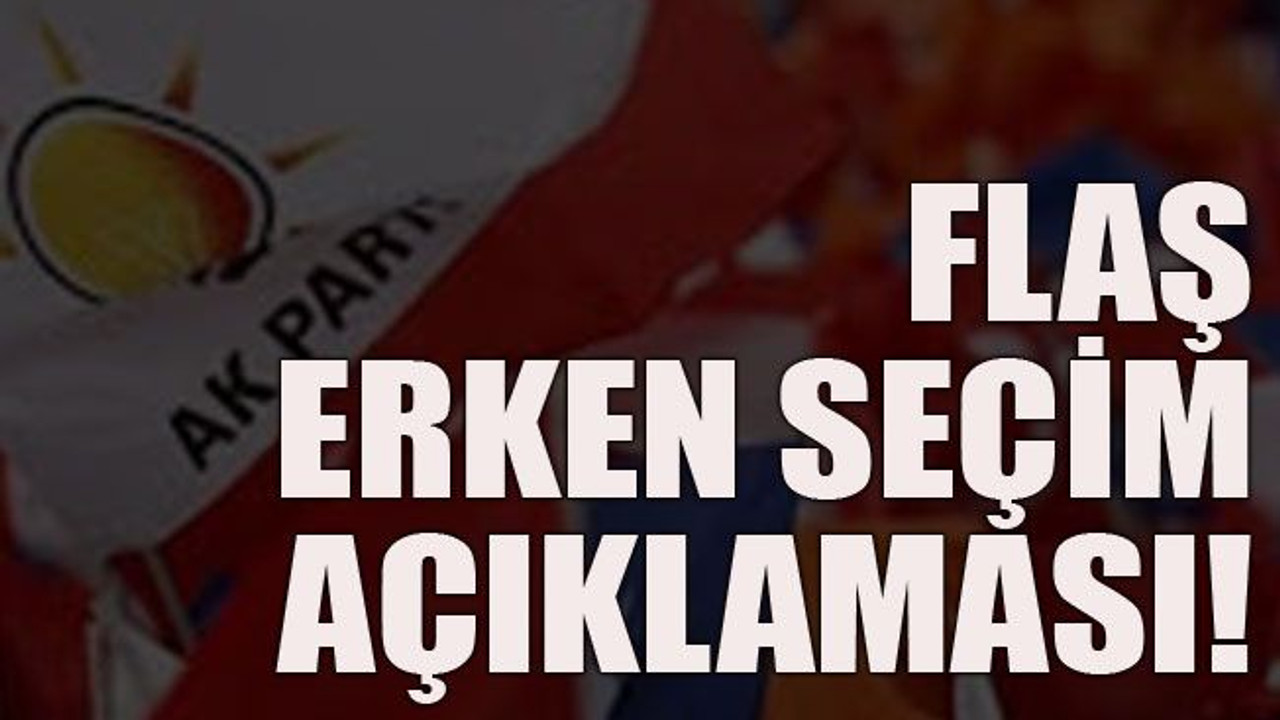 Flaş erken seçim açıklaması!