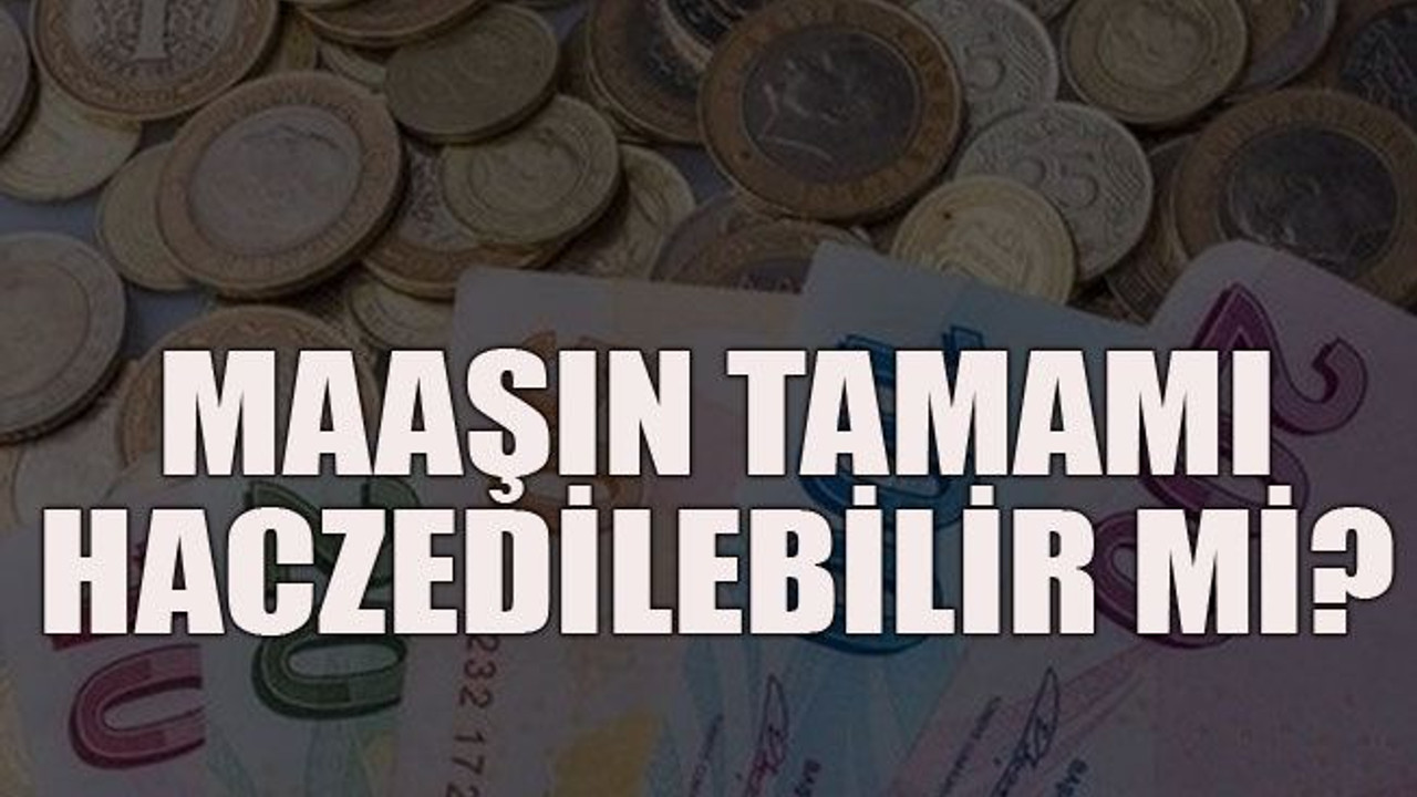 Maaşın tamamı haczedilebilir mi?