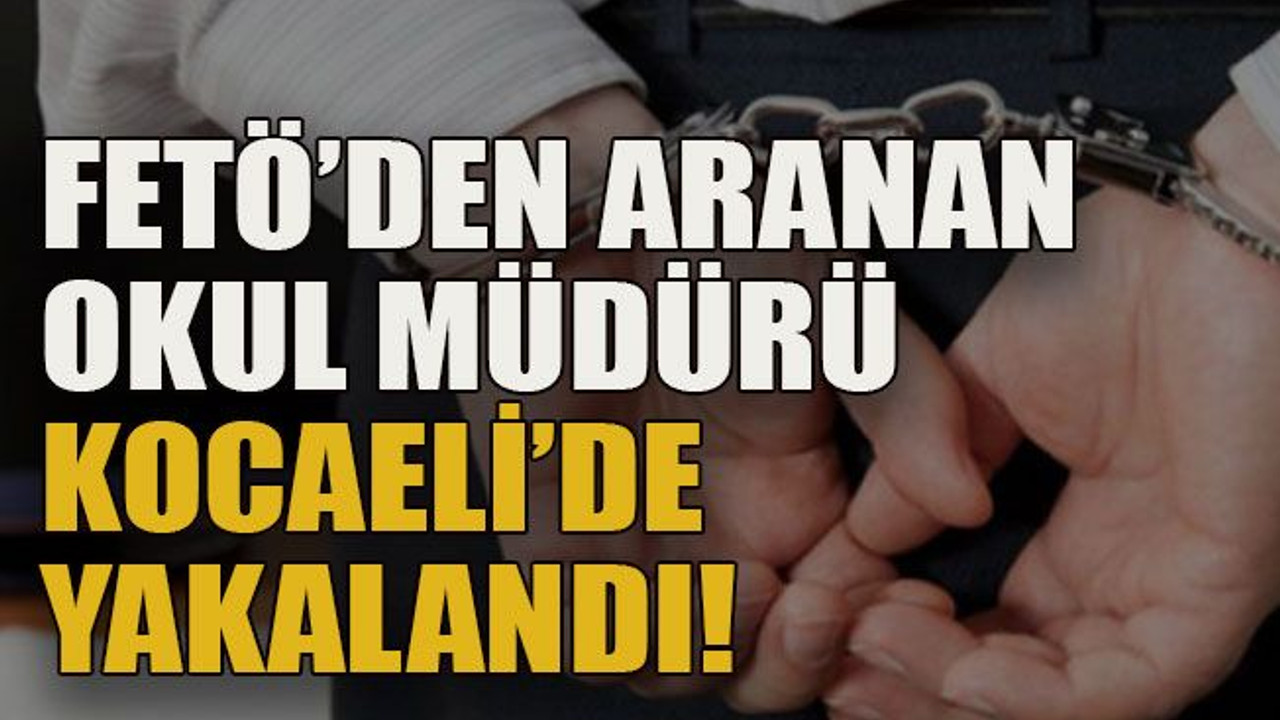 FETÖ’den aranan okul müdürü Kocaeli’de yakalandı!