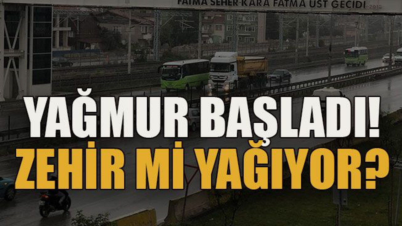 Yağmur başladı! Zehir mi yağıyor?