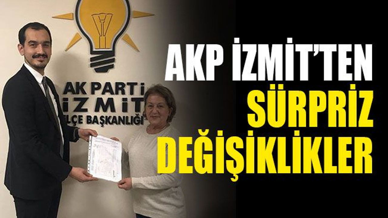 AKP İzmit’ten sürpriz değişiklikler