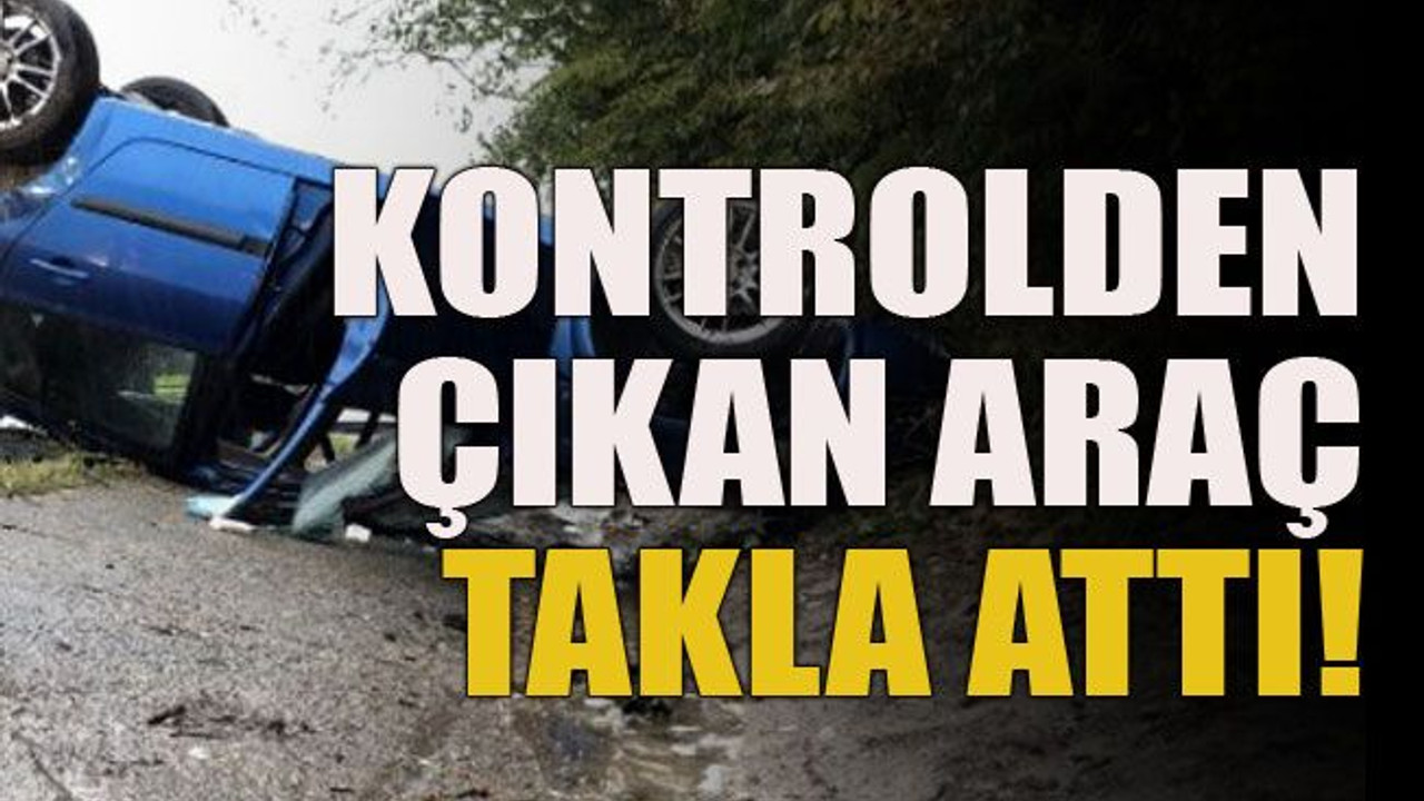 Kontrolden çıkan araç takla attı!