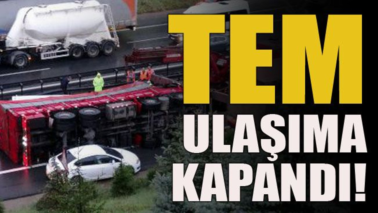 TEM ulaşıma kapandı!