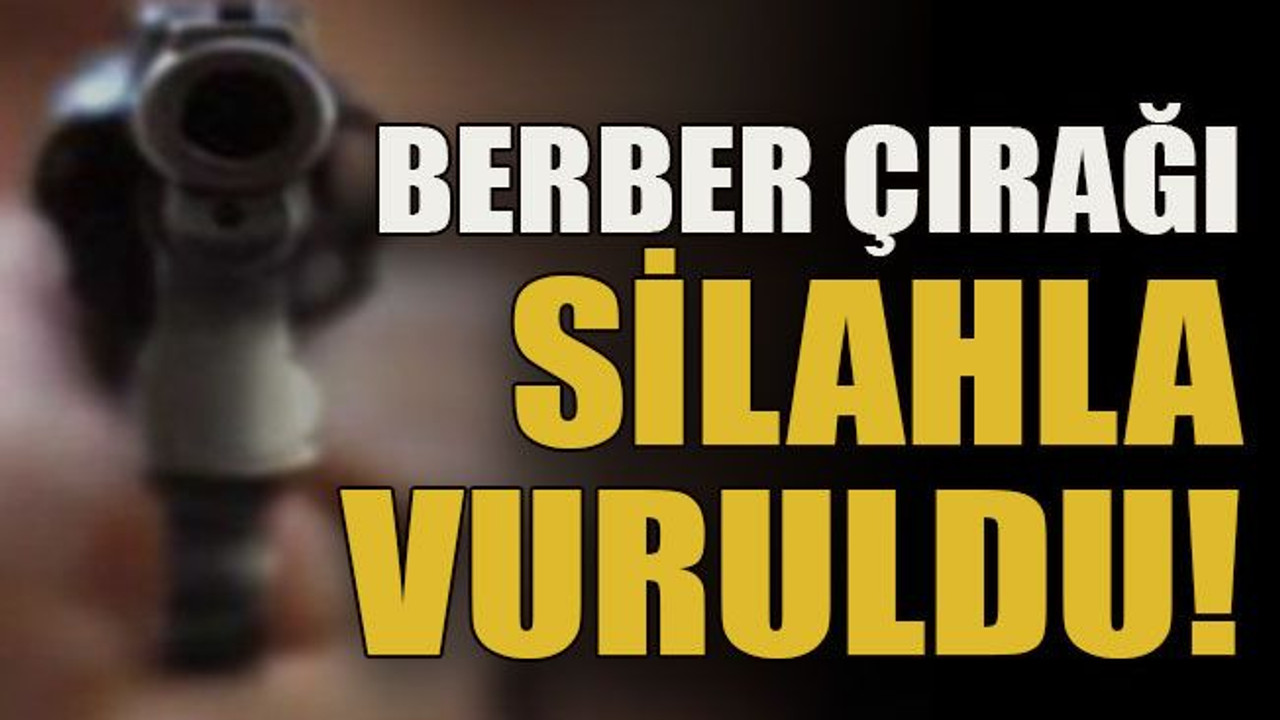 Berber çırağı silahla vuruldu!