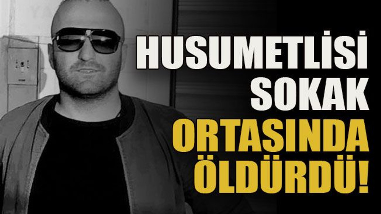 Husumetlisi sokak ortasında öldürdü!