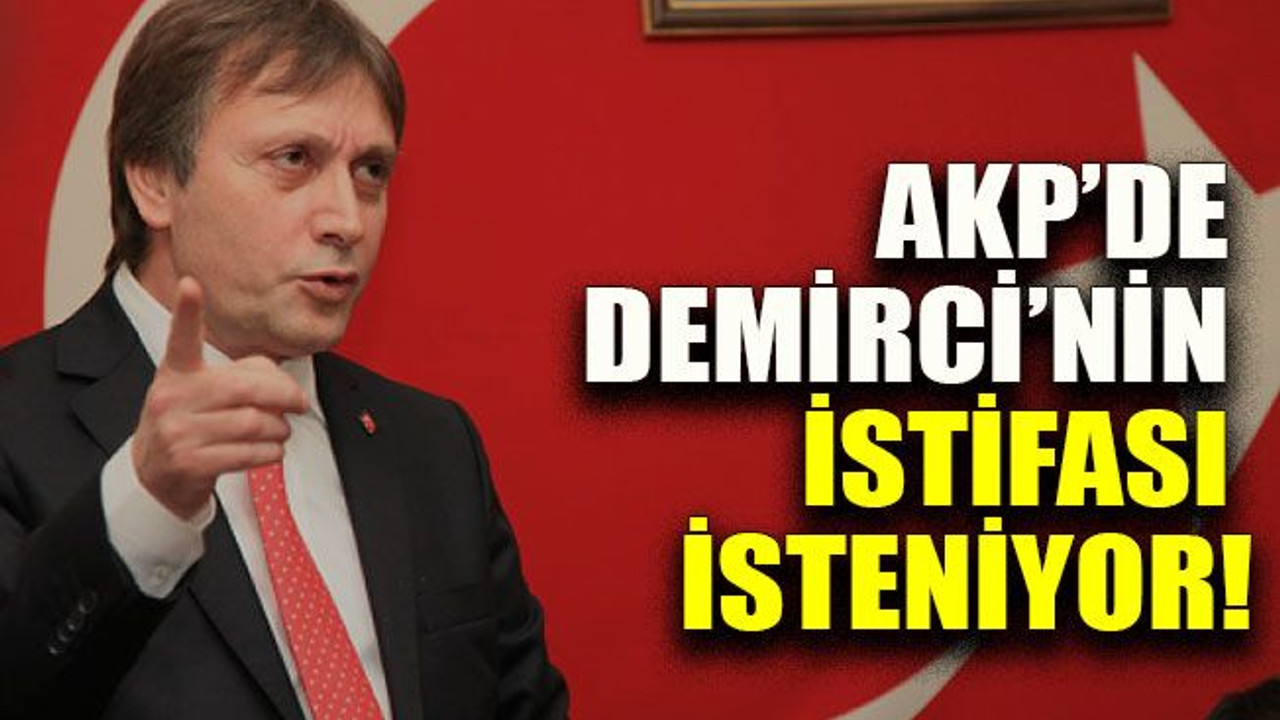 AKP’de Demirci’nin istifası isteniyor!