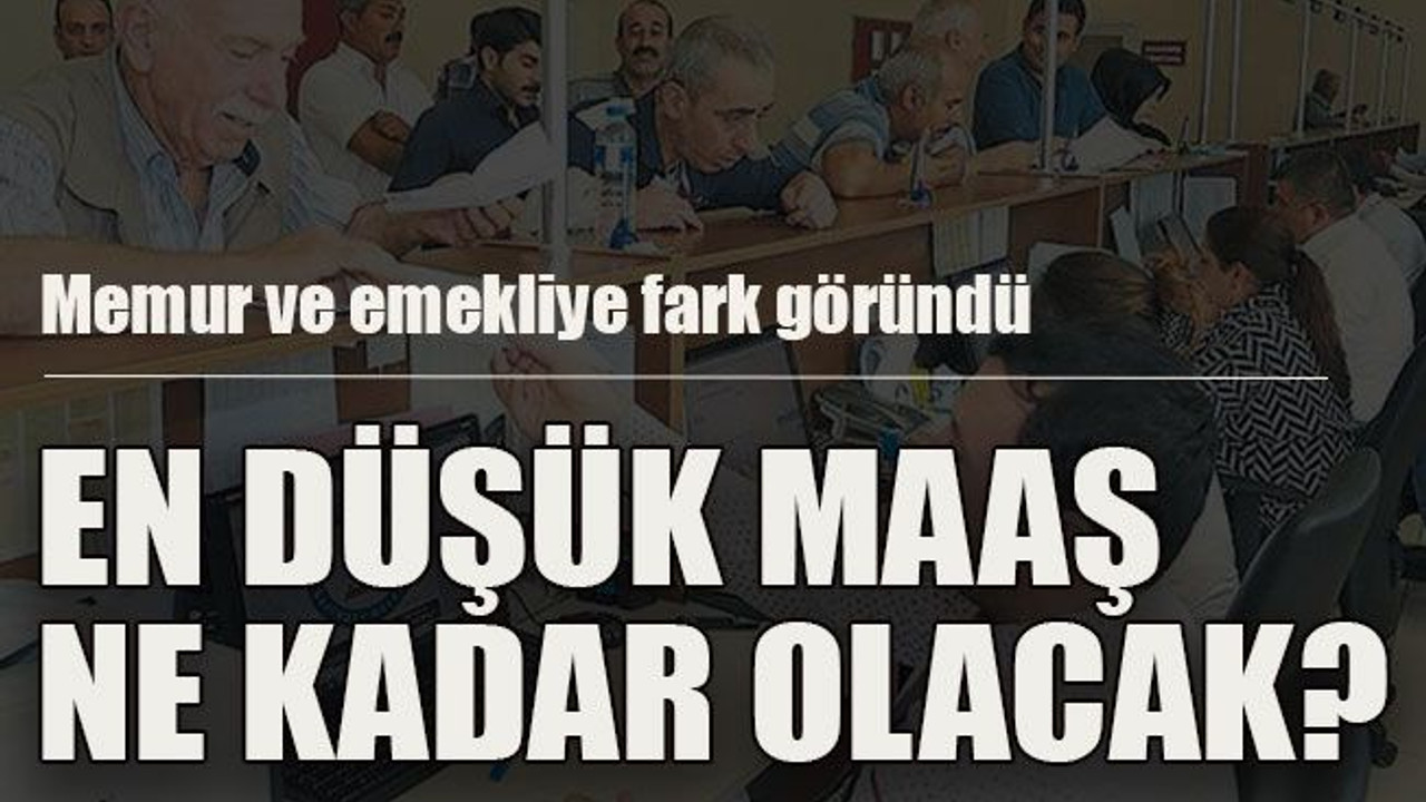 Memur ve emekliye fark göründü... En düşük maaş ne kadar olacak?